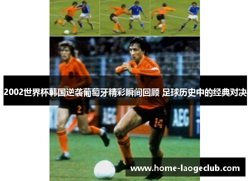 2002世界杯韩国逆袭葡萄牙精彩瞬间回顾 足球历史中的经典对决