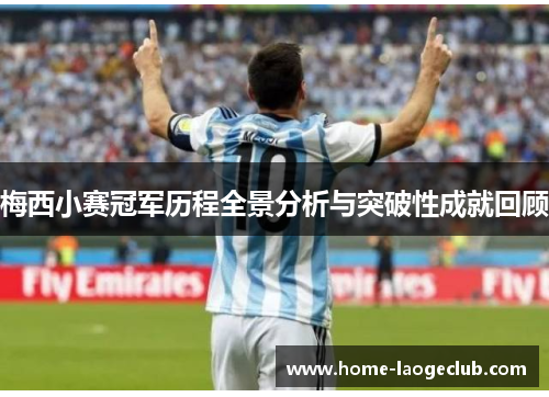 梅西小赛冠军历程全景分析与突破性成就回顾