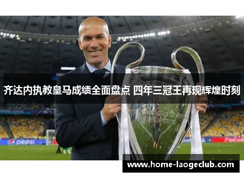 齐达内执教皇马成绩全面盘点 四年三冠王再现辉煌时刻