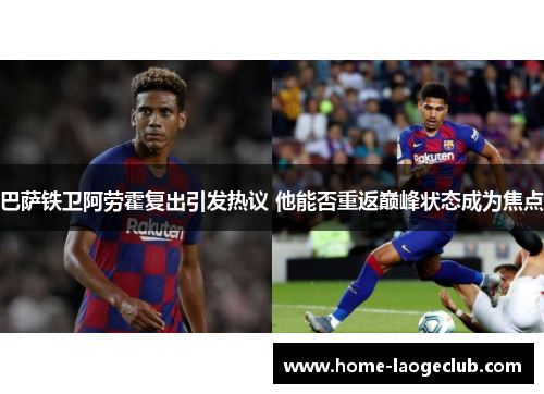 巴萨铁卫阿劳霍复出引发热议 他能否重返巅峰状态成为焦点