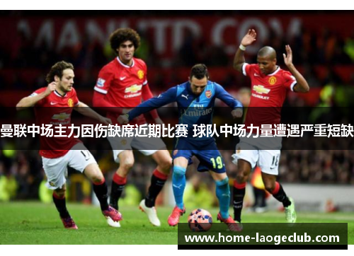 曼联中场主力因伤缺席近期比赛 球队中场力量遭遇严重短缺