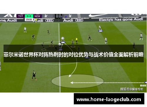 菲尔米诺世界杯对阵热刺时的对位优势与战术价值全面解析前瞻