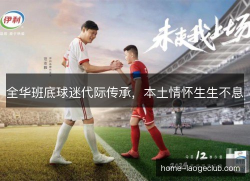全华班底球迷代际传承，本土情怀生生不息
